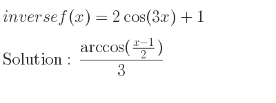 The inverse of f(x)=2cos(3x)+1 is (arccos((x-1)/2))/(3)